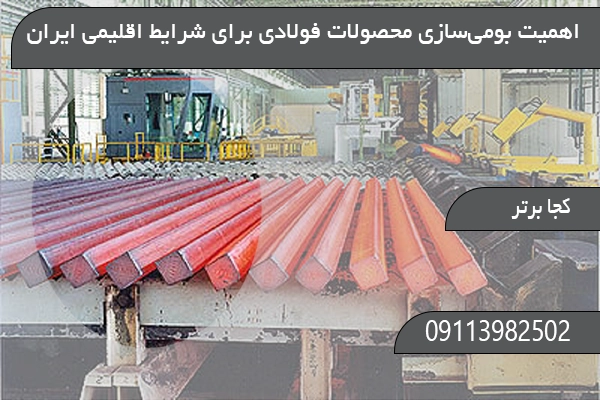 اهمیت بومی‌سازی محصولات فولادی برای شرایط اقلیمی ایران
