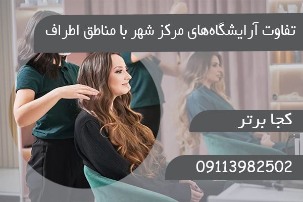 تفاوت آرایشگاه‌های مرکز شهر با مناطق اطراف