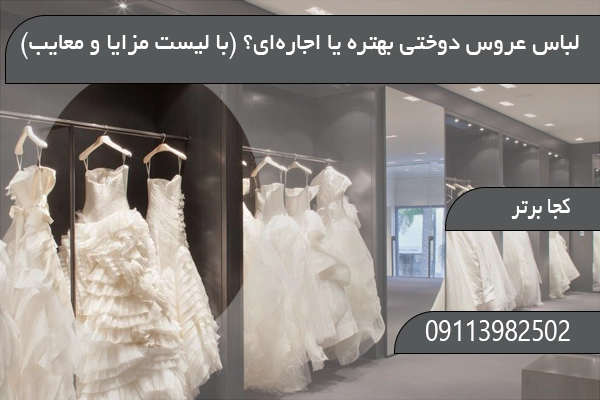 لباس عروس دوختی بهتره یا اجاره‌ای؟ (با لیست مزایا و معایب)